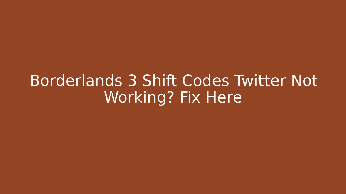 Borderlands 3 Shift Codes Twitter Not Working? Fix Here