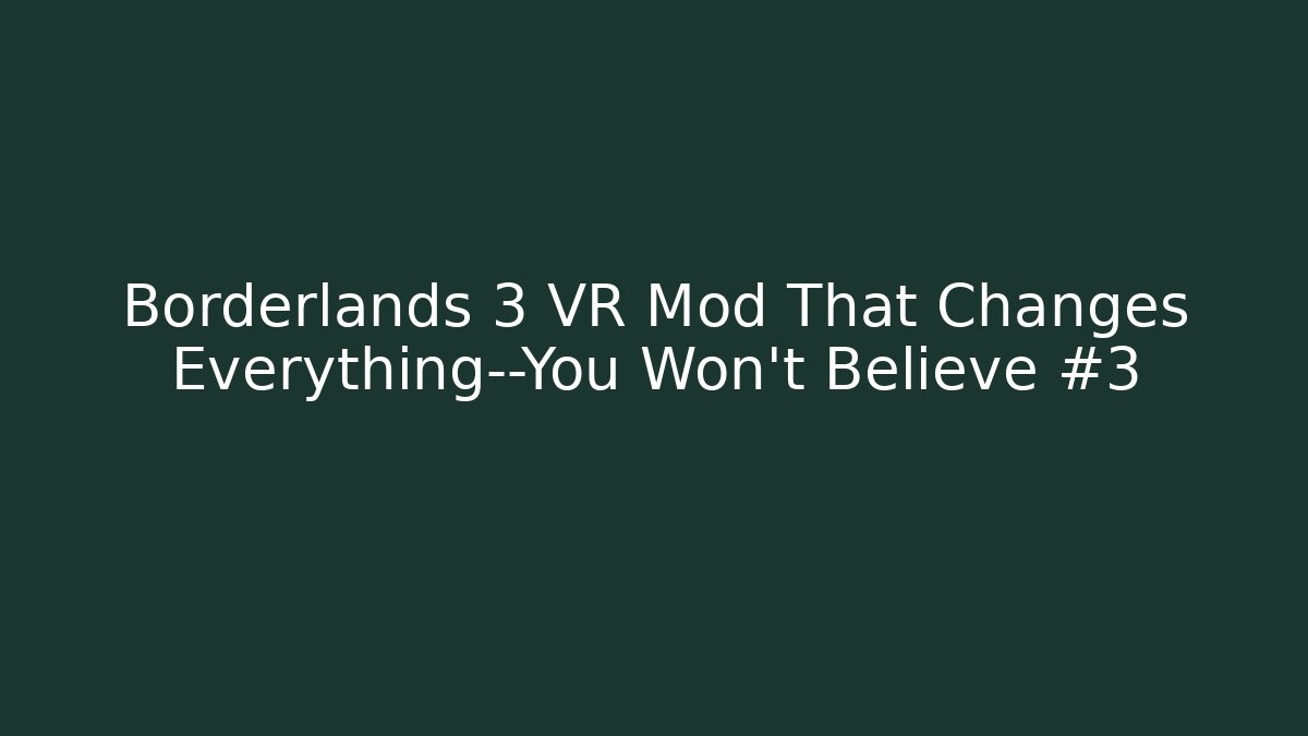Borderlands 3 VR Mod That Changes Everything—You Won’t Believe #3 - NADclinic