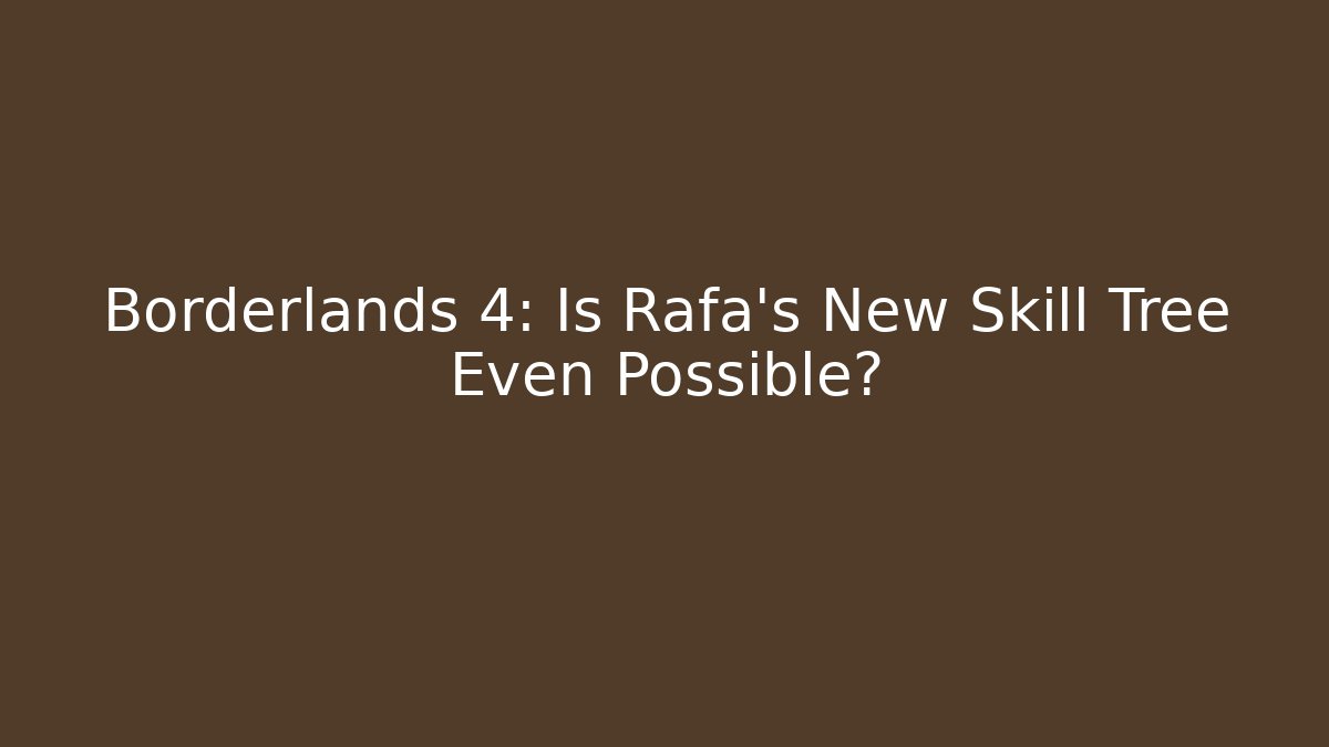 Borderlands 4: Is Rafa's New Skill Tree Even Possible?