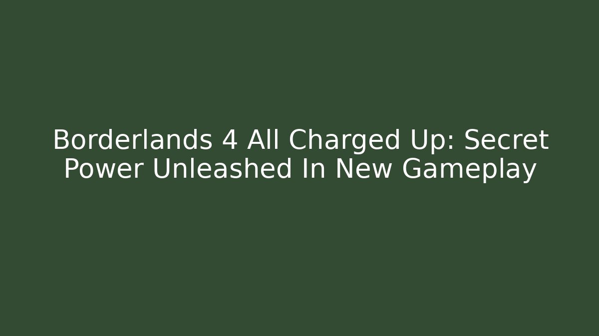 Borderlands 4 All Charged Up: Secret Power Unleashed In New Gameplay