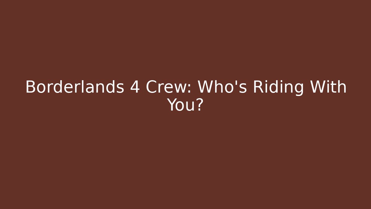 Borderlands 4 Crew: Who’s Riding With You? - NADclinic