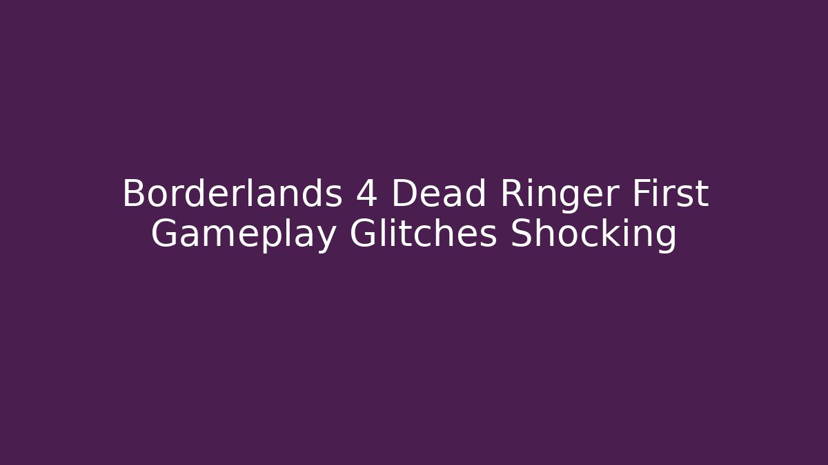 Borderlands 4 Dead Ringer First Gameplay Glitches Shocking