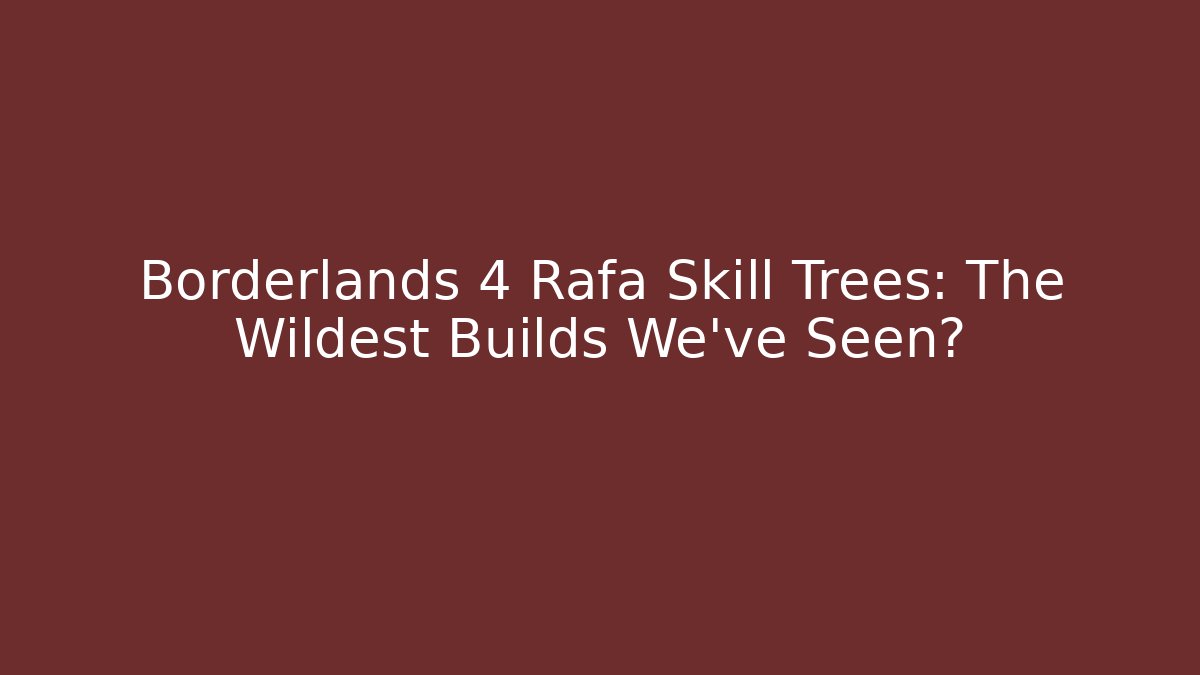 Borderlands 4 Rafa Skill Trees: The Wildest Builds We've Seen? - NADclinic