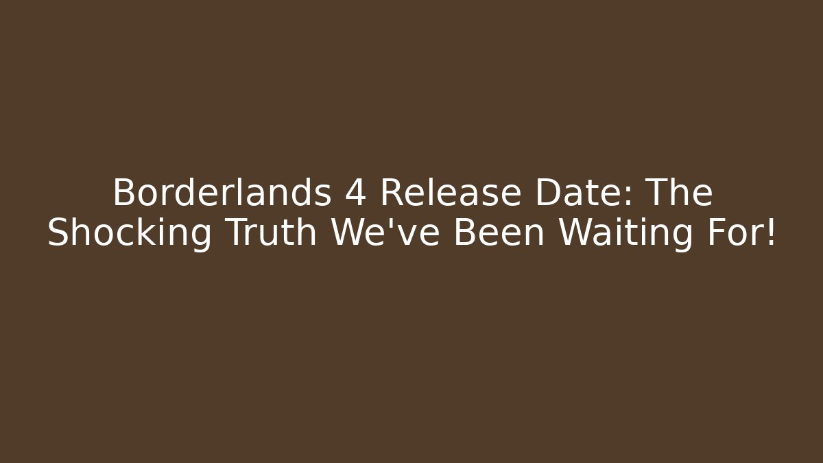 Borderlands 4 Release Date: The Shocking Truth We’ve Been Waiting For!