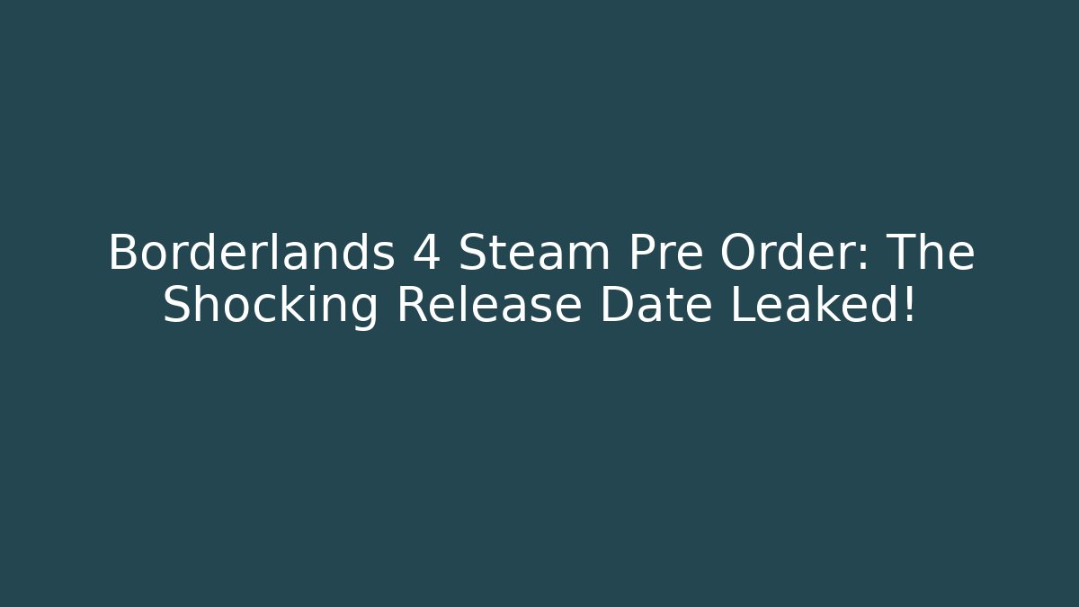 Borderlands 4 Steam Pre Order: The Shocking Release Date Leaked! - NADclinic