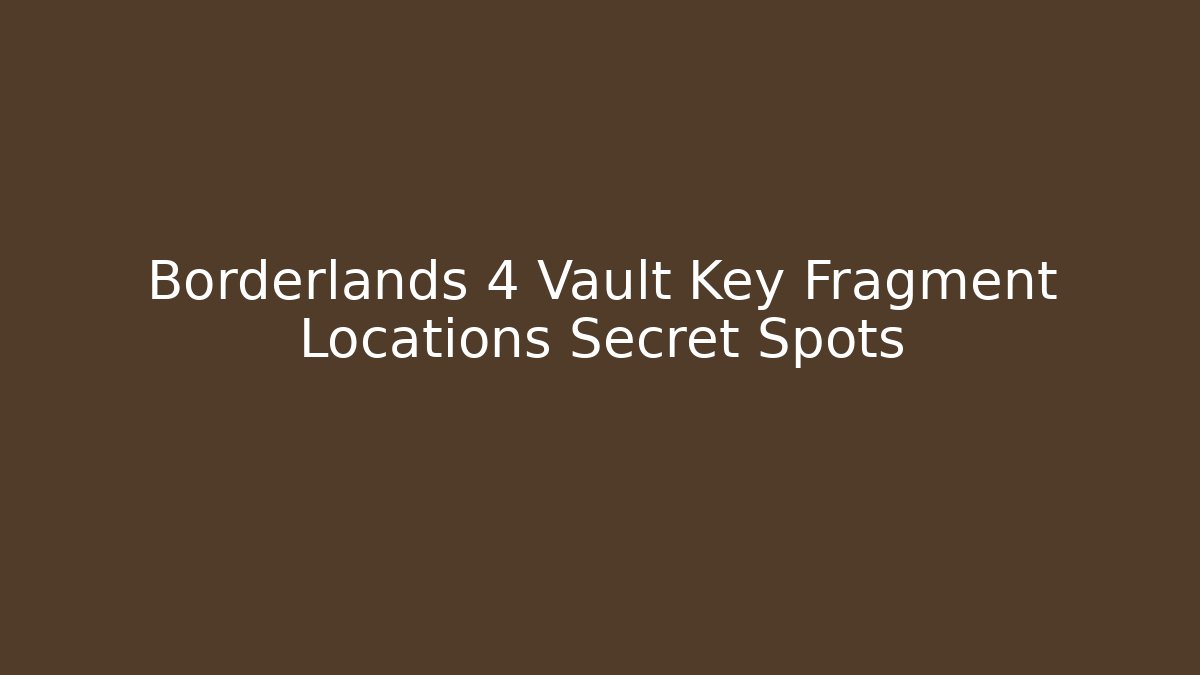 Borderlands 4 Vault Key Fragment Locations Secret Spots