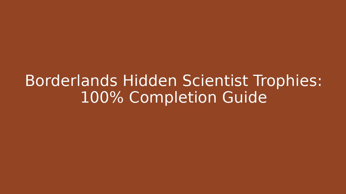 Borderlands Hidden Scientist Trophies: 100% Completion Guide