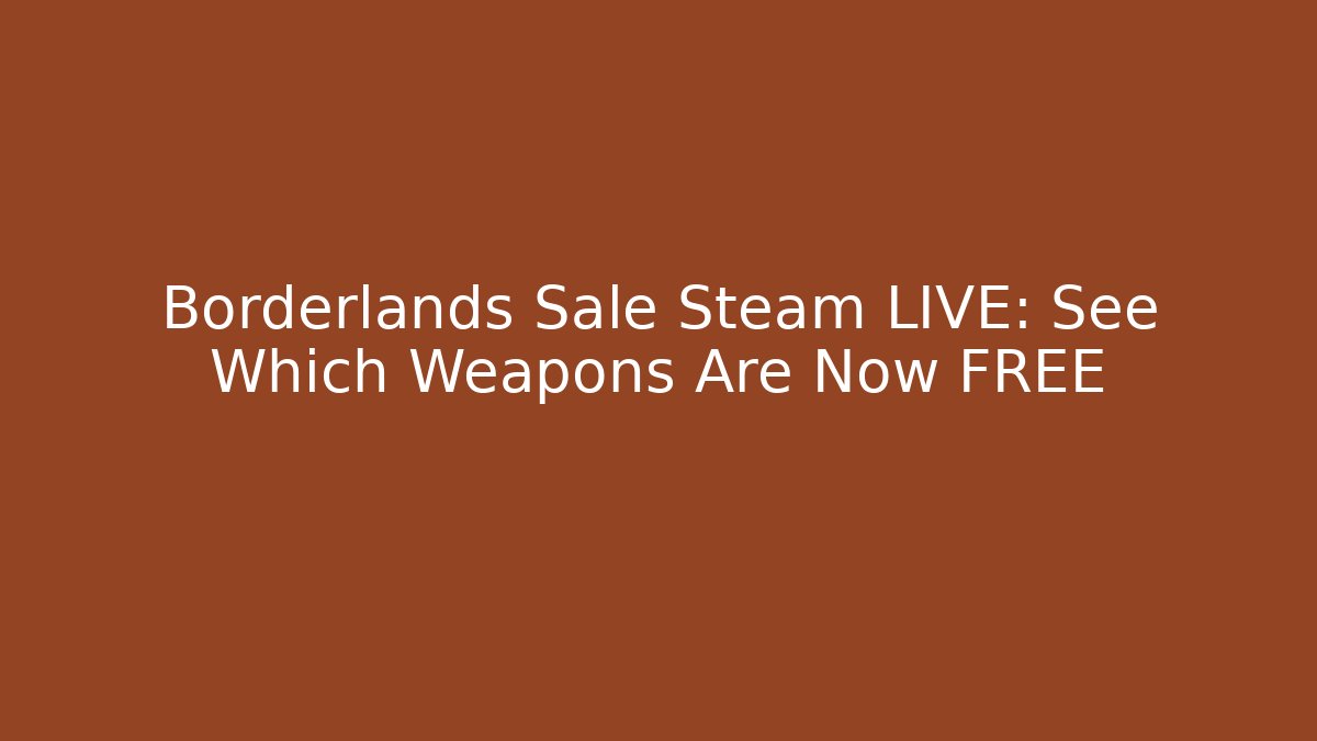 Borderlands Sale Steam LIVE: See Which Weapons Are Now FREE