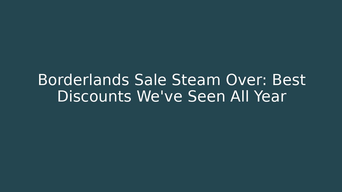 Borderlands Sale Steam Over: Best Discounts We've Seen All Year