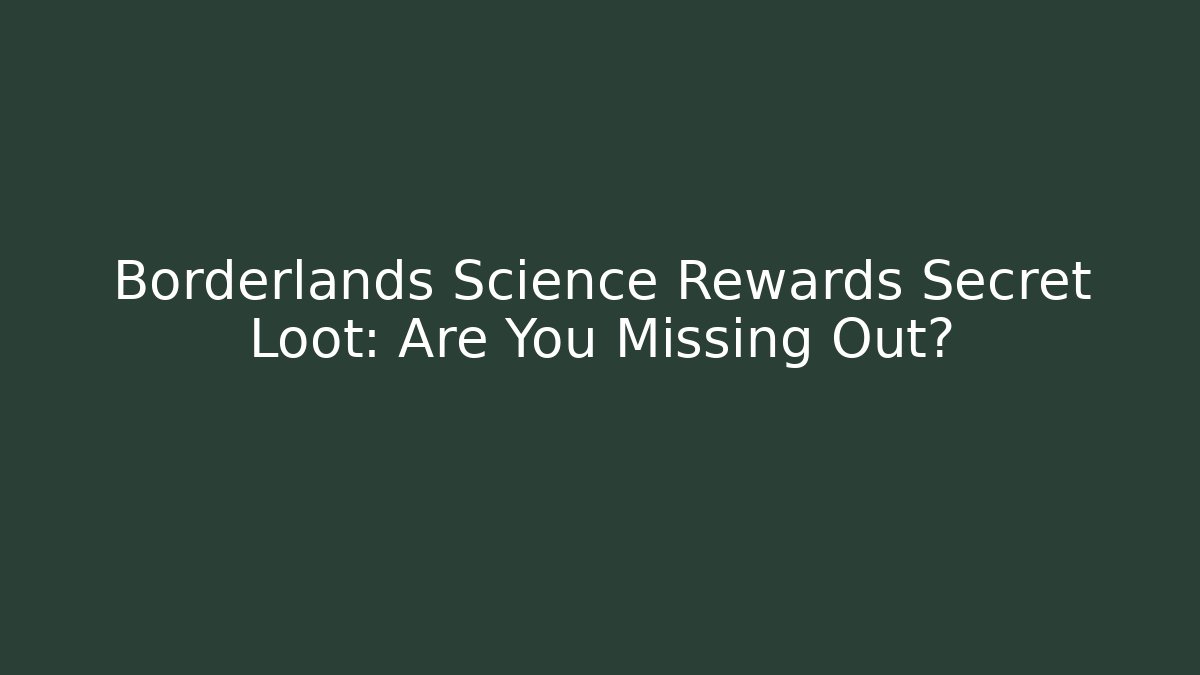 Borderlands Science Rewards Secret Loot: Are You Missing Out? - NADclinic