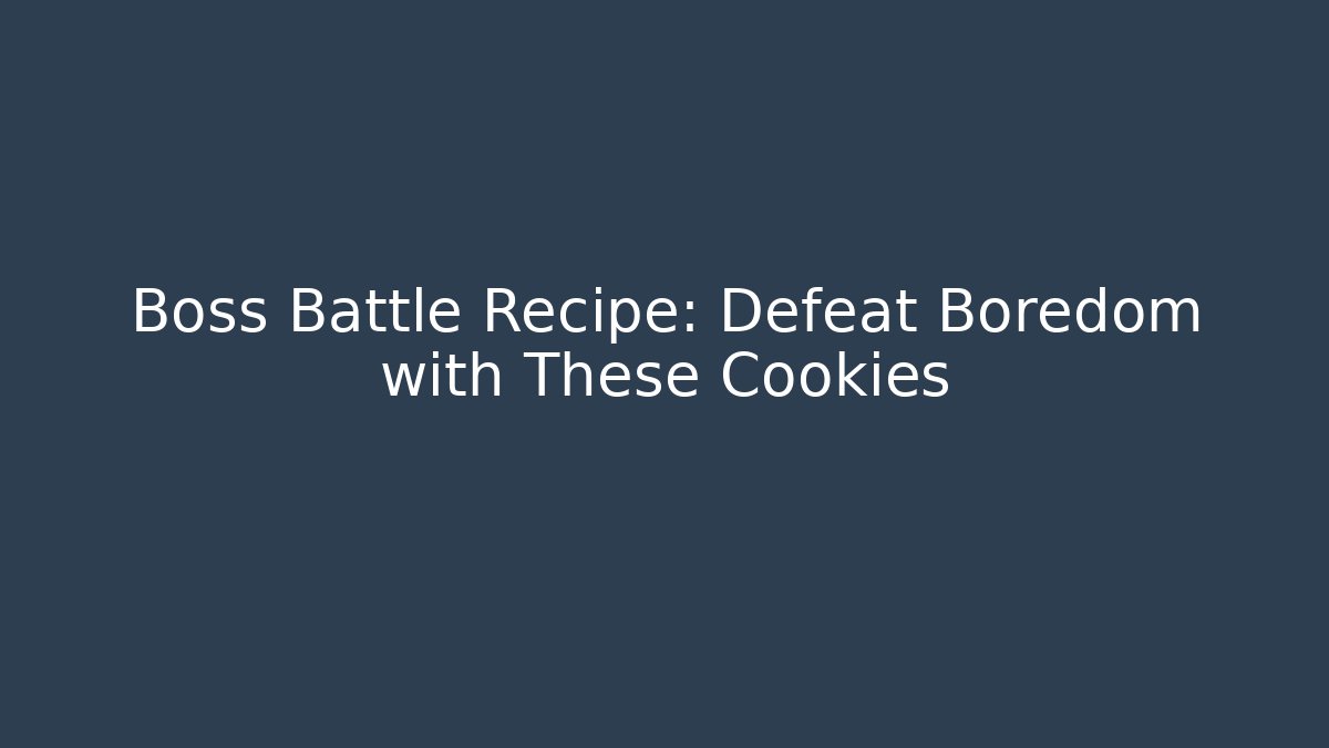 Boss Battle Recipe: Defeat Boredom with These Cookies