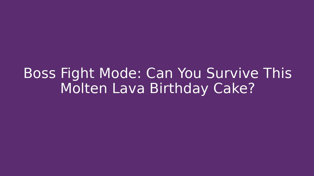Boss Fight Mode: Can You Survive This Molten Lava Birthday Cake?