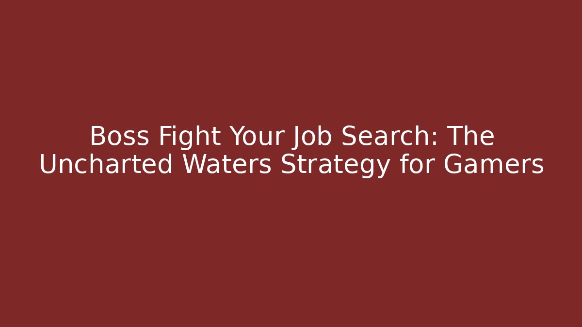 Boss Fight Your Job Search: The Uncharted Waters Strategy for Gamers