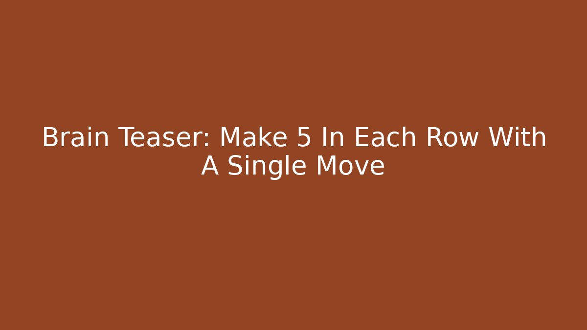 Brain Teaser: Make 5 In Each Row With A Single Move - NADclinic