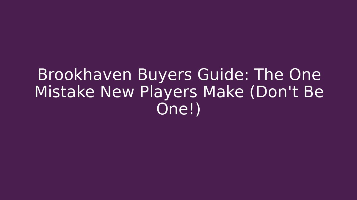 Brookhaven Buyers Guide: The One Mistake New Players Make (Don't Be One!)