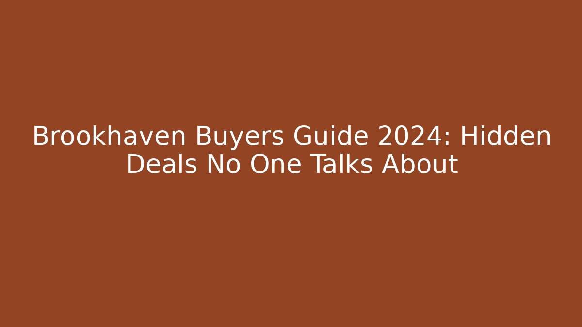 Brookhaven Buyers Guide 2024: Hidden Deals No One Talks About