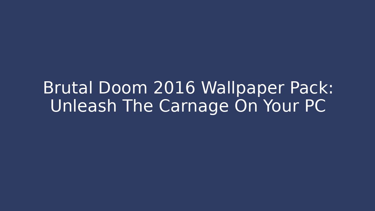 Brutal Doom 2016 Wallpaper Pack: Unleash The Carnage On Your PC - NADclinic