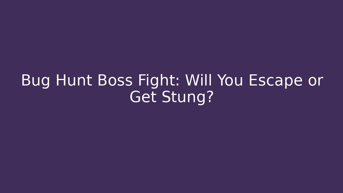 Bug Hunt Boss Fight: Will You Escape or Get Stung?