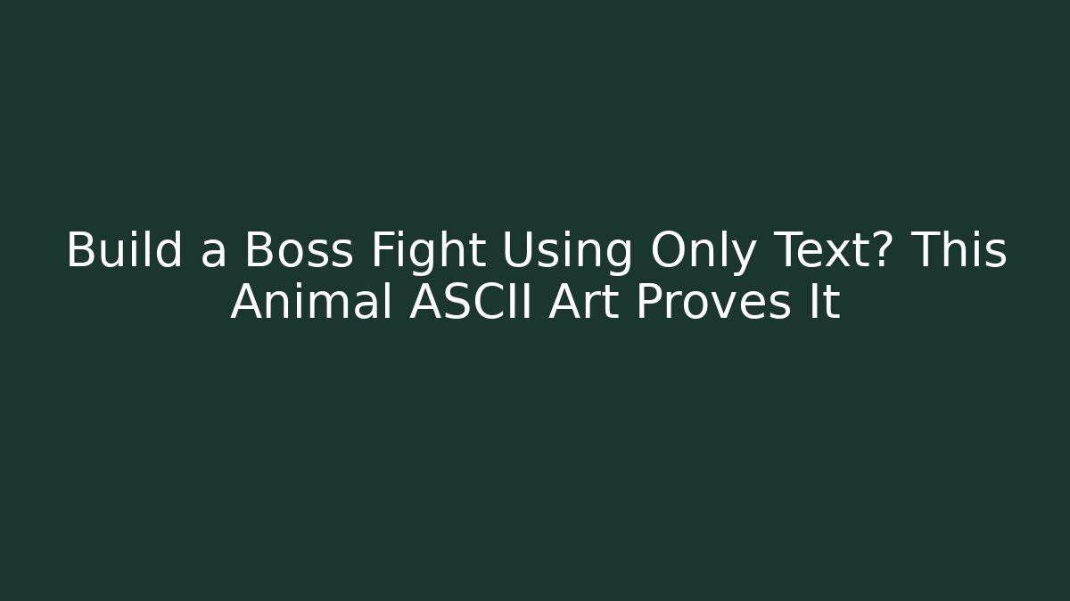 Build a Boss Fight Using Only Text? This Animal ASCII Art Proves It