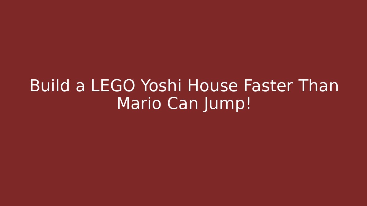Build a LEGO Yoshi House Faster Than Mario Can Jump!