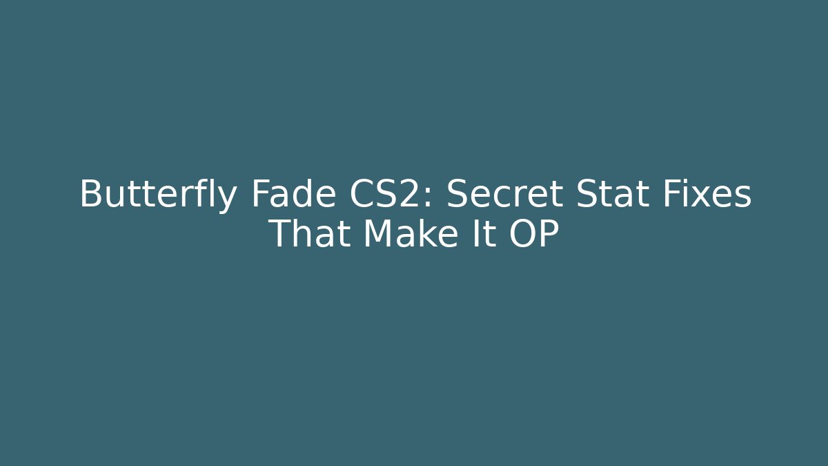 Butterfly Fade CS2: Secret Stat Fixes That Make It OP - NADclinic