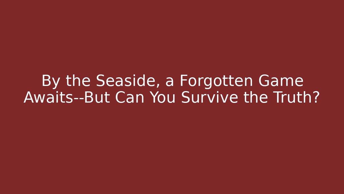 By the Seaside, a Forgotten Game Awaits—But Can You Survive the Truth?