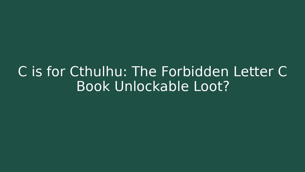C is for Cthulhu: The Forbidden Letter C Book Unlockable Loot?