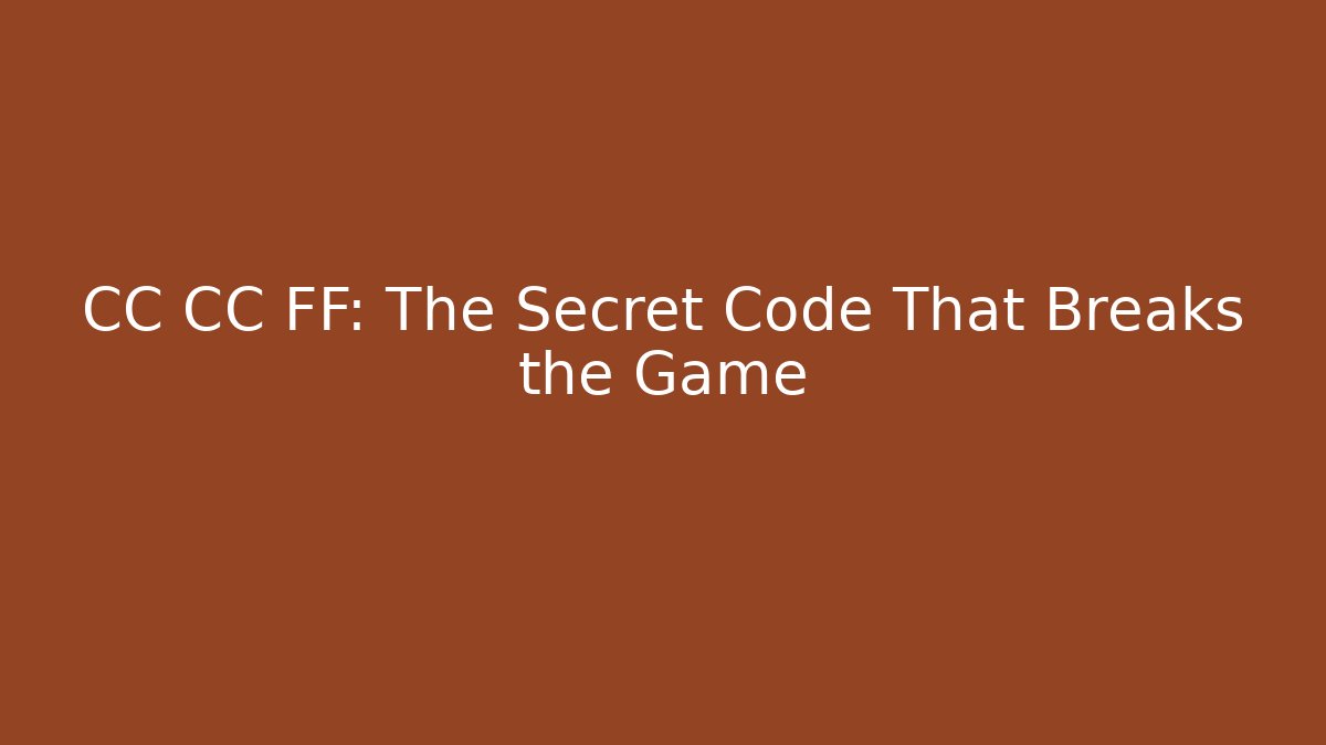 CC CC FF: The Secret Code That Breaks the Game