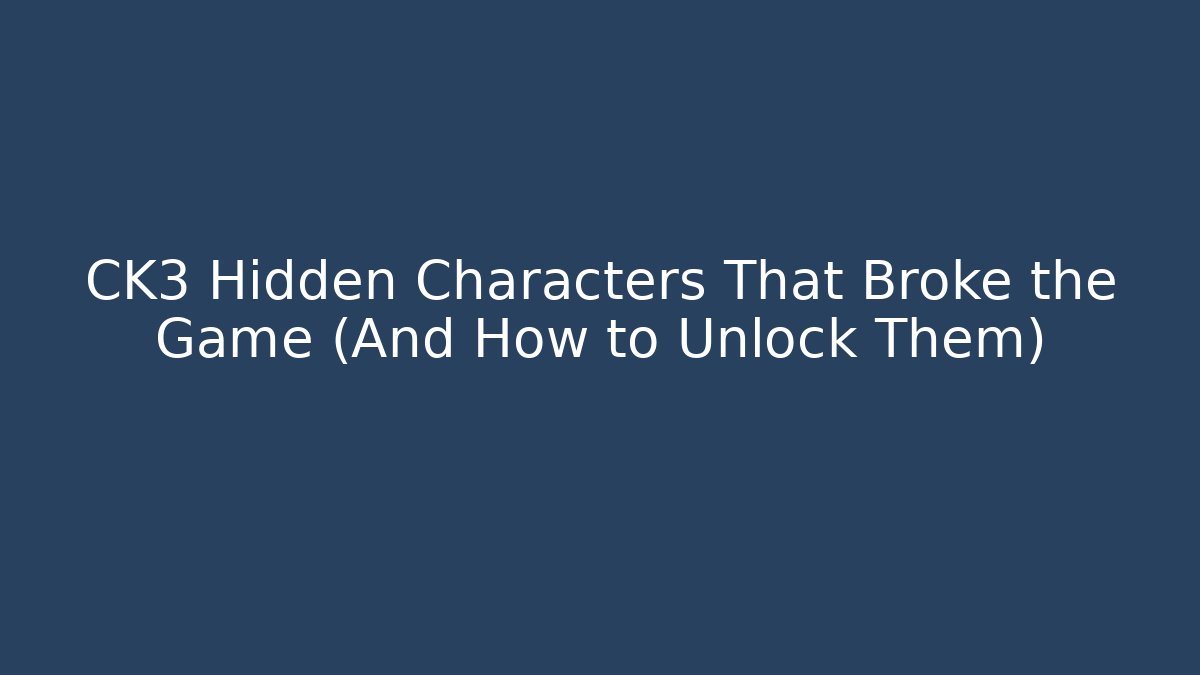 CK3 Hidden Characters That Broke the Game (And How to Unlock Them)
