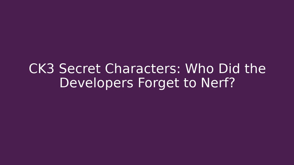 CK3 Secret Characters: Who Did the Developers Forget to Nerf?