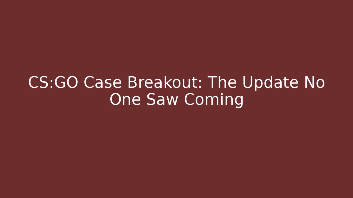 CS:GO Case Breakout: The Update No One Saw Coming
