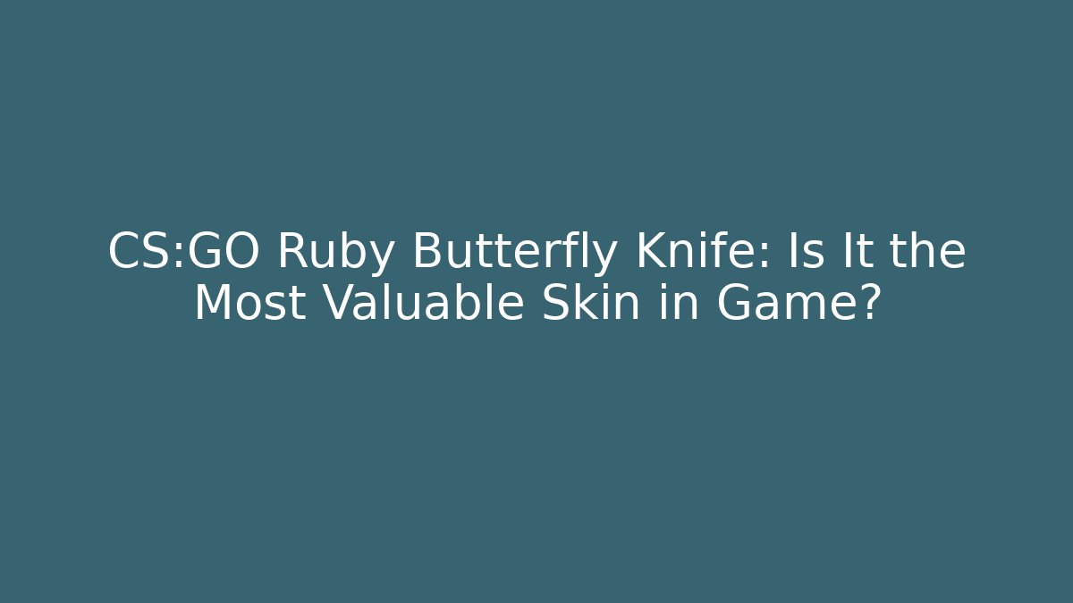 CS:GO Ruby Butterfly Knife: Is It the Most Valuable Skin in Game?