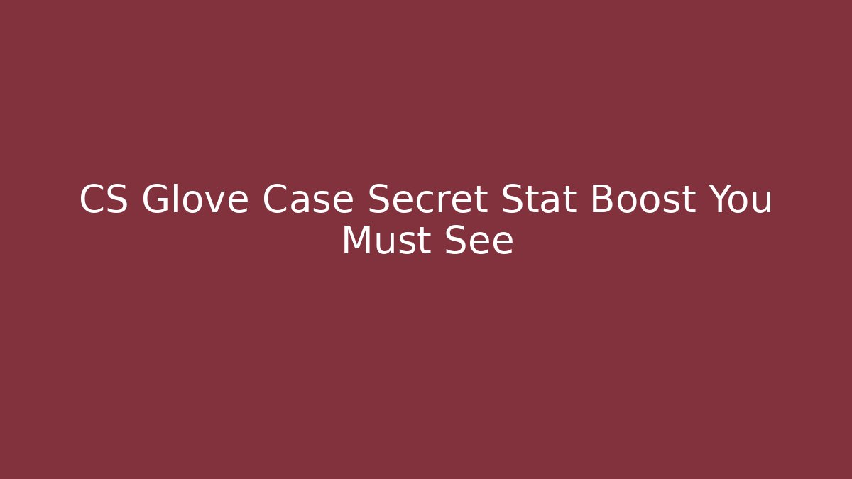 CS Glove Case Secret Stat Boost You Must See