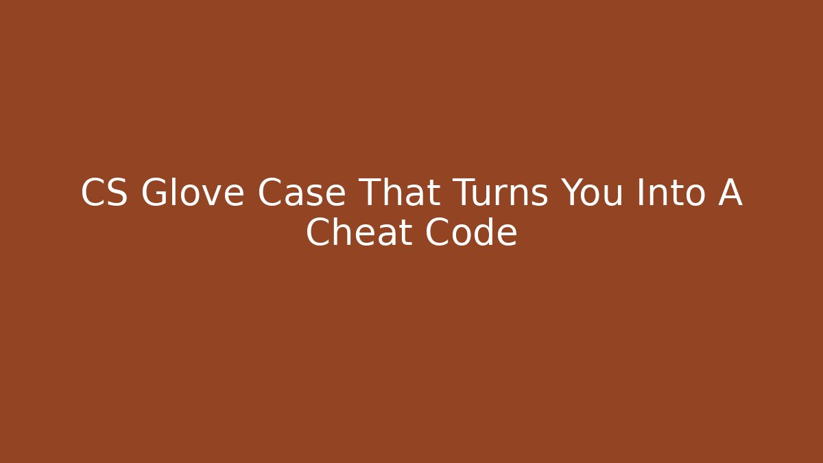 CS Glove Case That Turns You Into A Cheat Code