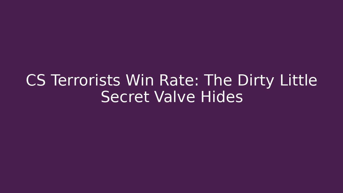 CS Terrorists Win Rate: The Dirty Little Secret Valve Hides