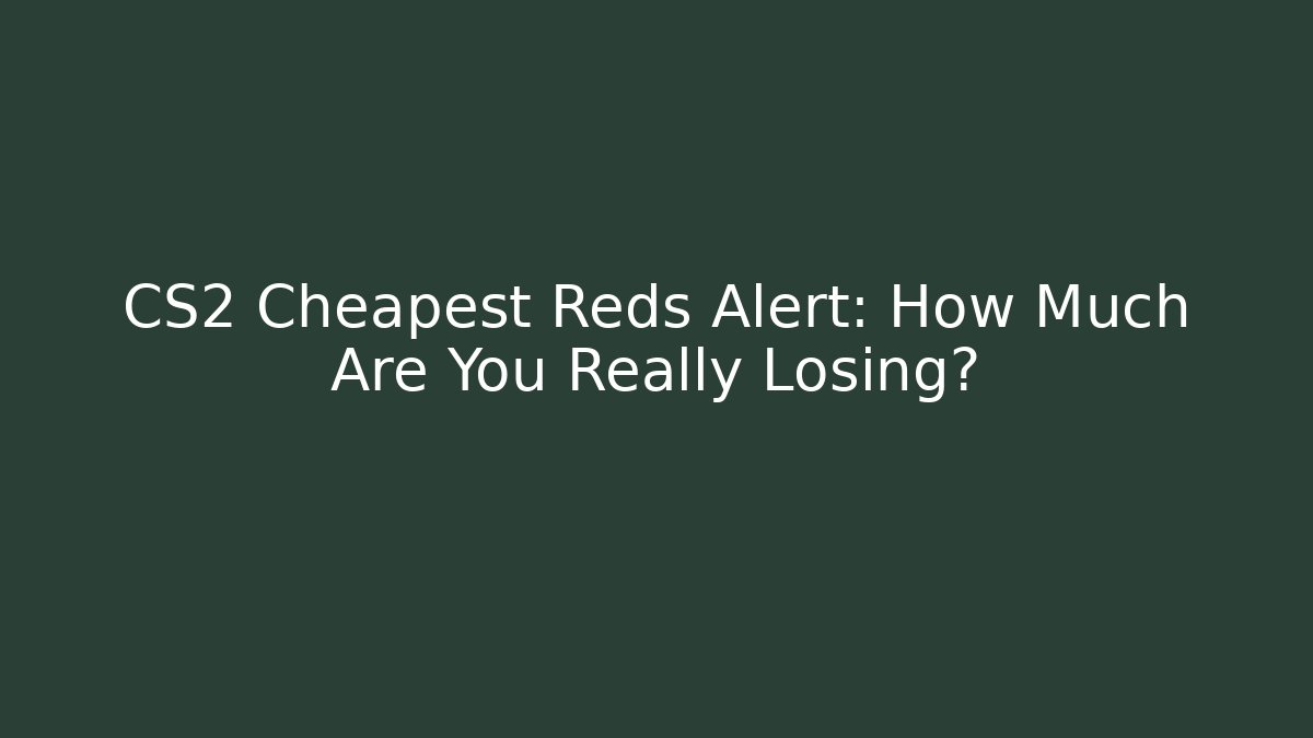 CS2 Cheapest Reds Alert: How Much Are You Really Losing?