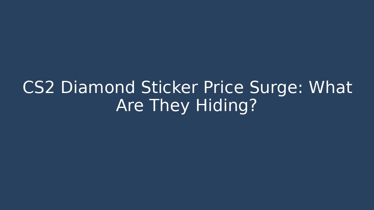 CS2 Diamond Sticker Price Surge: What Are They Hiding?