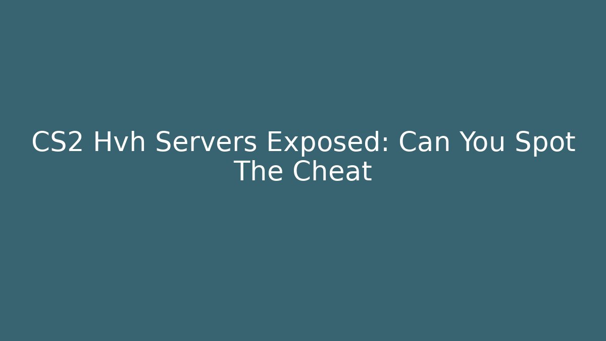 CS2 Hvh Servers Exposed: Can You Spot The Cheat