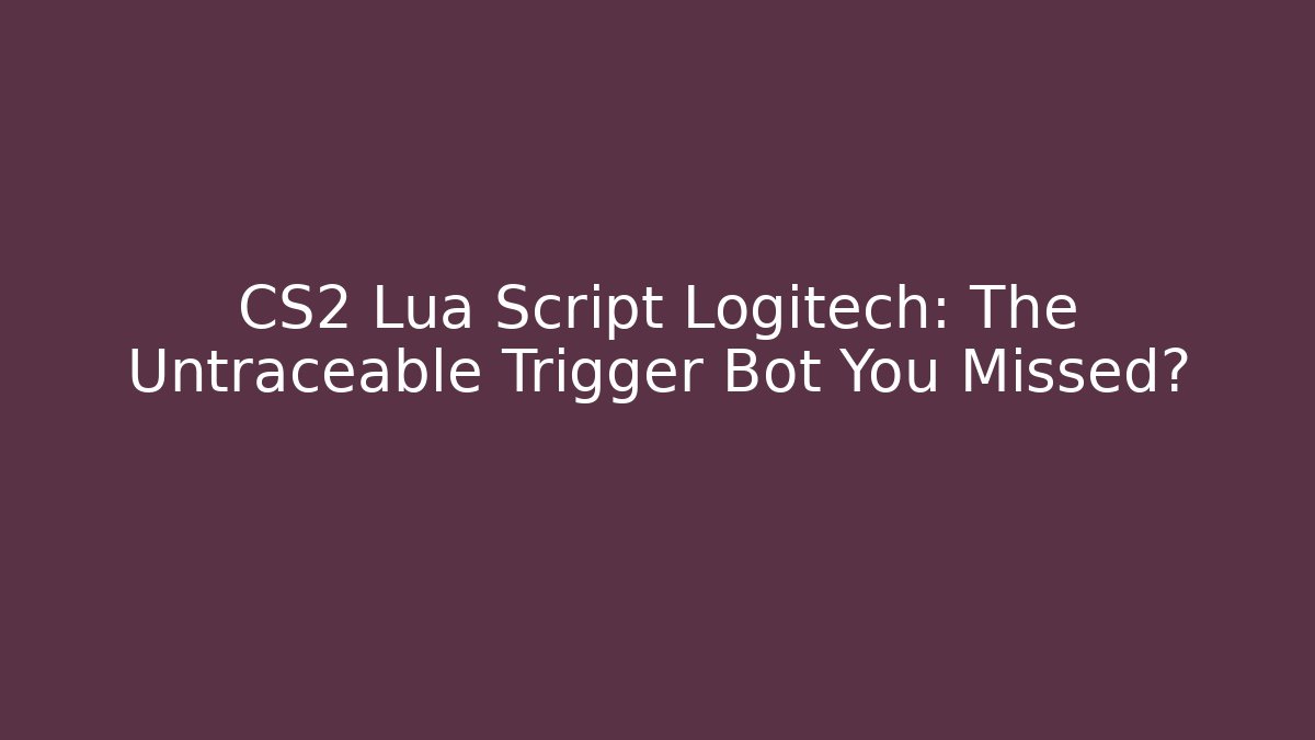 CS2 Lua Script Logitech: The Untraceable Trigger Bot You Missed?