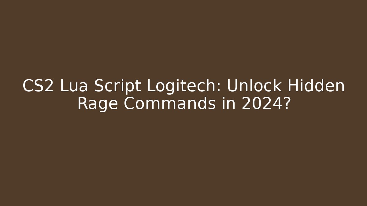 CS2 Lua Script Logitech: Unlock Hidden Rage Commands in 2024?