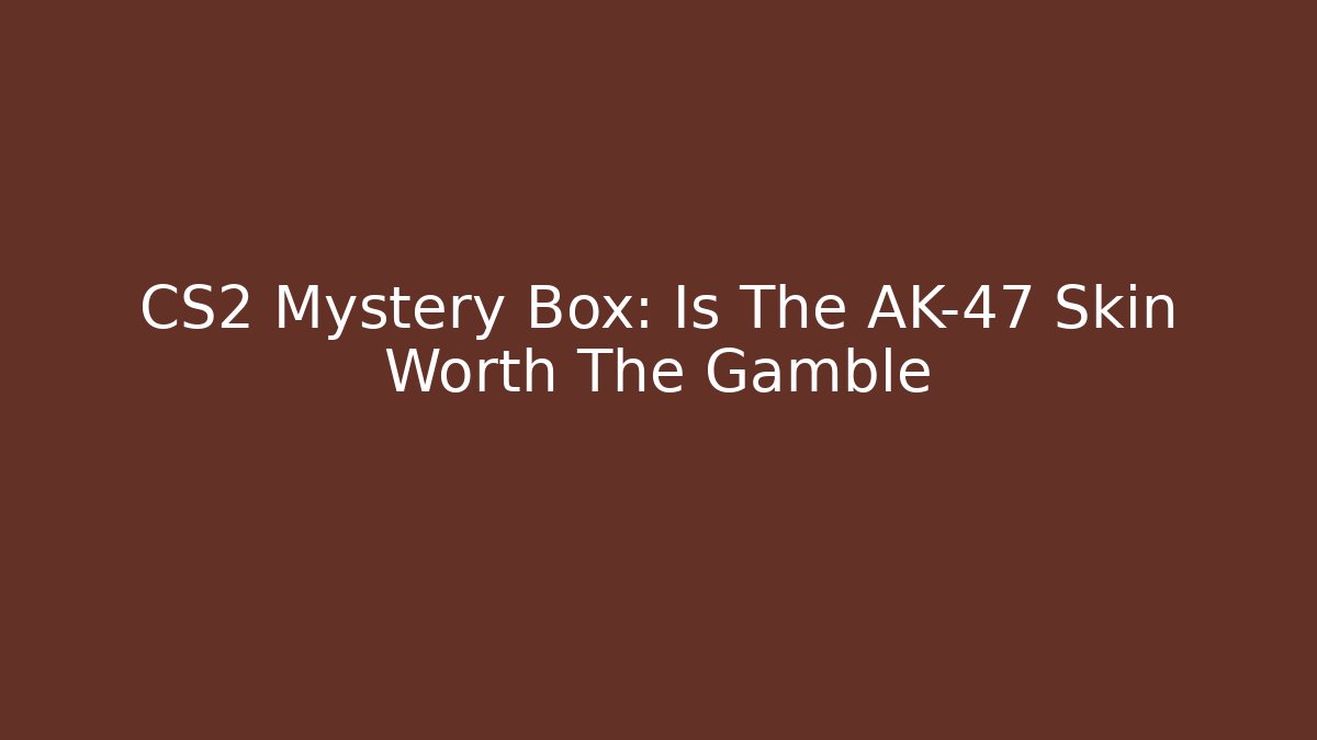 CS2 Mystery Box: Is The AK-47 Skin Worth The Gamble