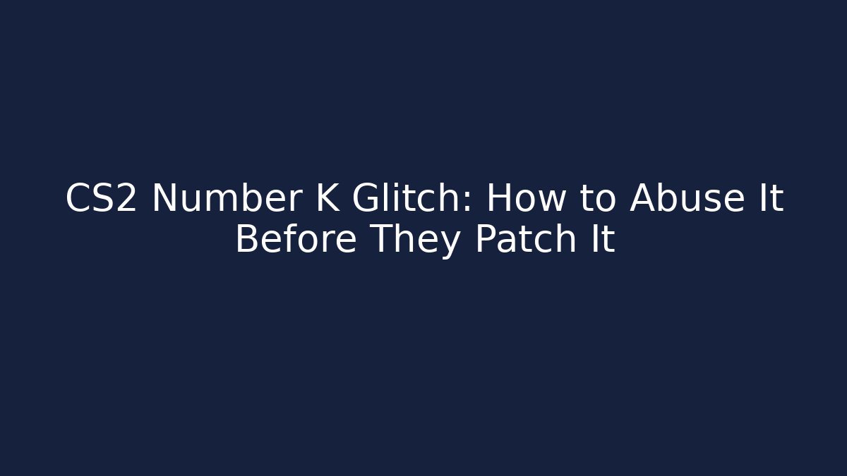 CS2 Number K Glitch: How to Abuse It Before They Patch It