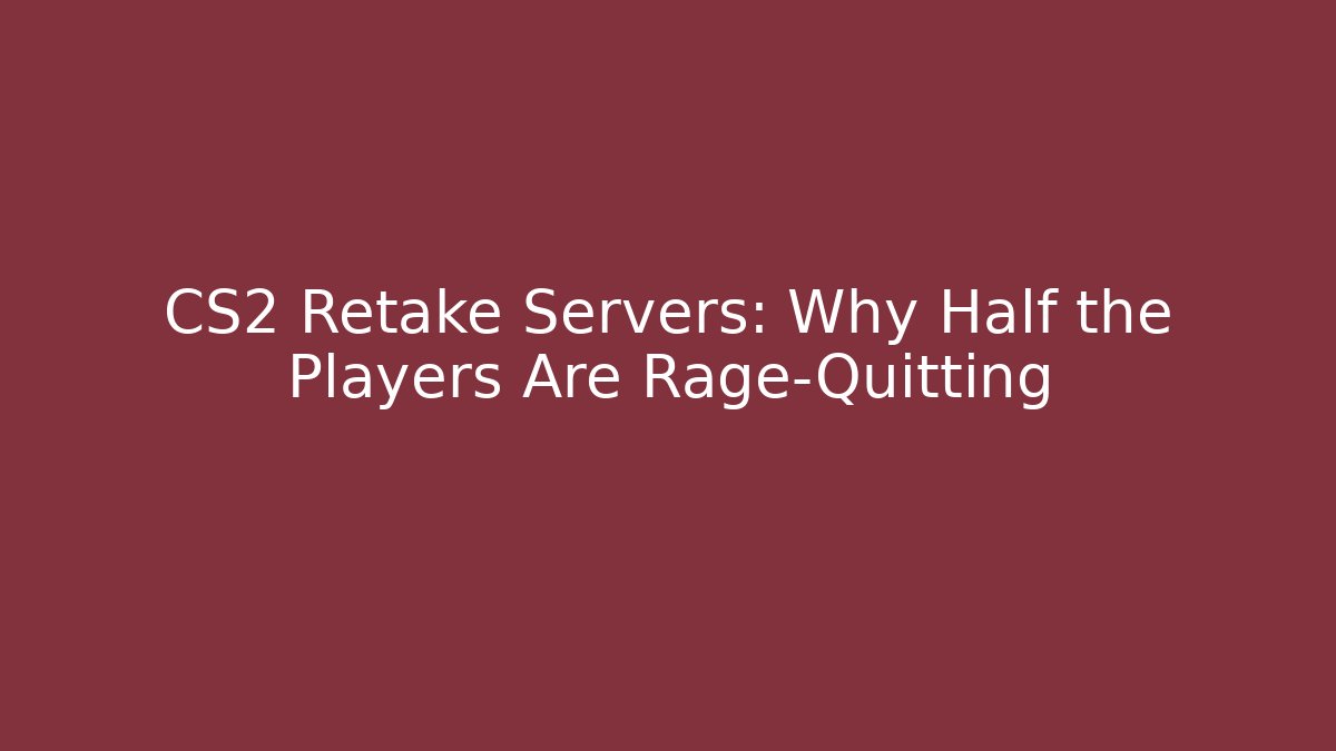 CS2 Retake Servers: Why Half the Players Are Rage-Quitting