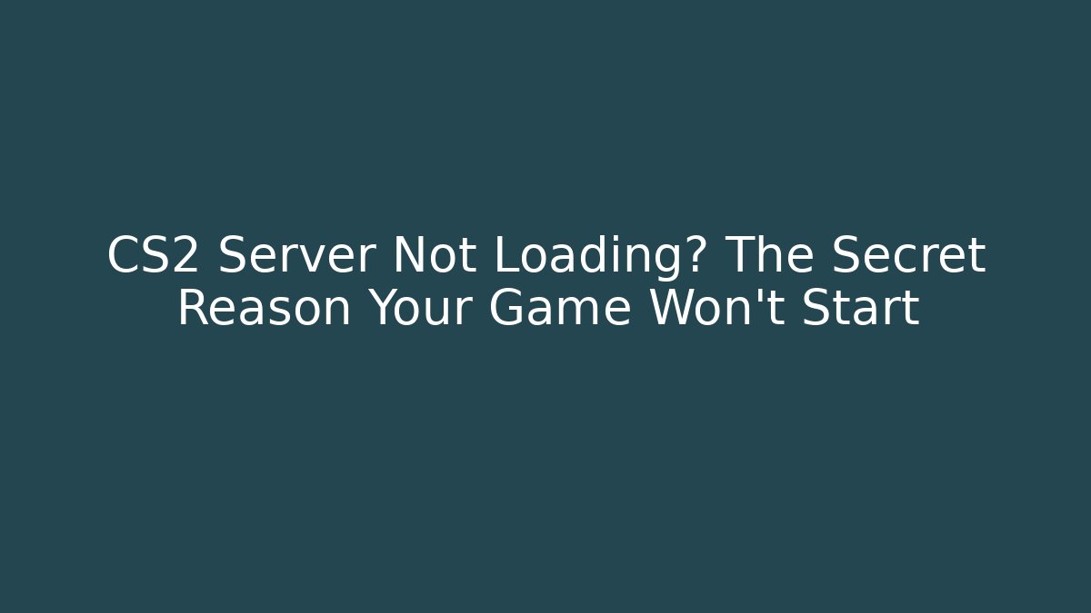 CS2 Server Not Loading? The Secret Reason Your Game Won't Start