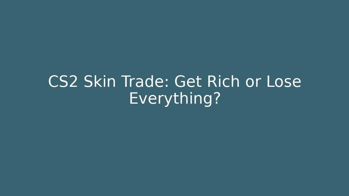 CS2 Skin Trade: Get Rich or Lose Everything?