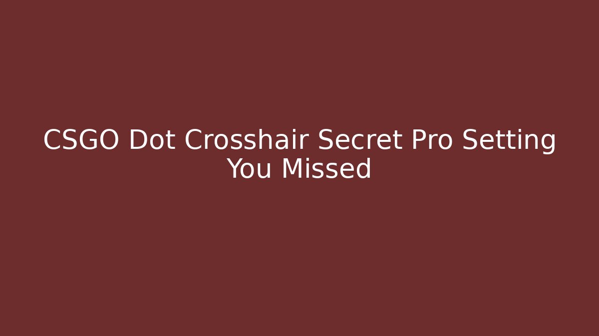 CSGO Dot Crosshair Secret Pro Setting You Missed