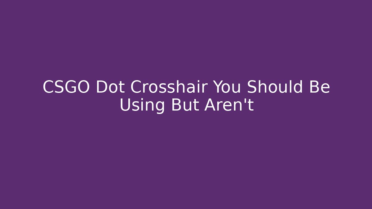 CSGO Dot Crosshair You Should Be Using But Aren't - NADclinic