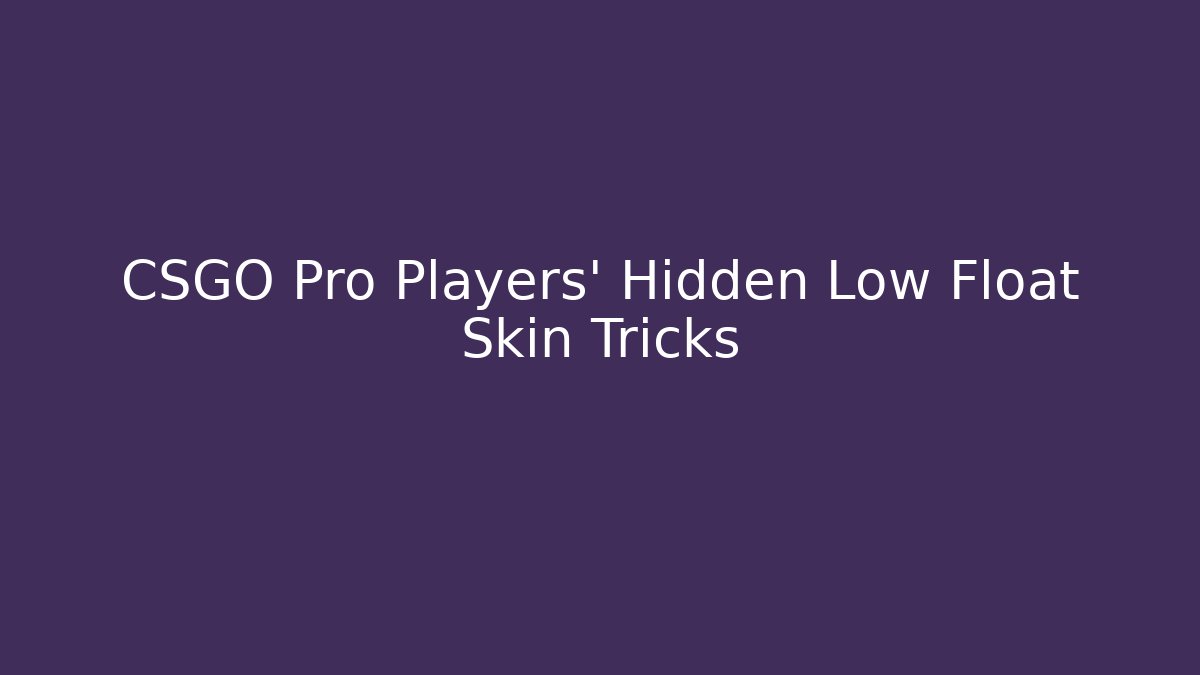 CSGO Pro Players' Hidden Low Float Skin Tricks - NADclinic