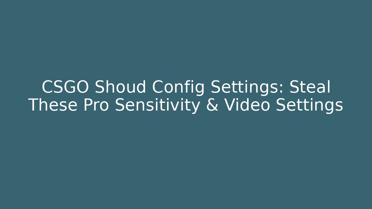 CSGO Shoud Config Settings: Steal These Pro Sensitivity & Video Settings - NADclinic