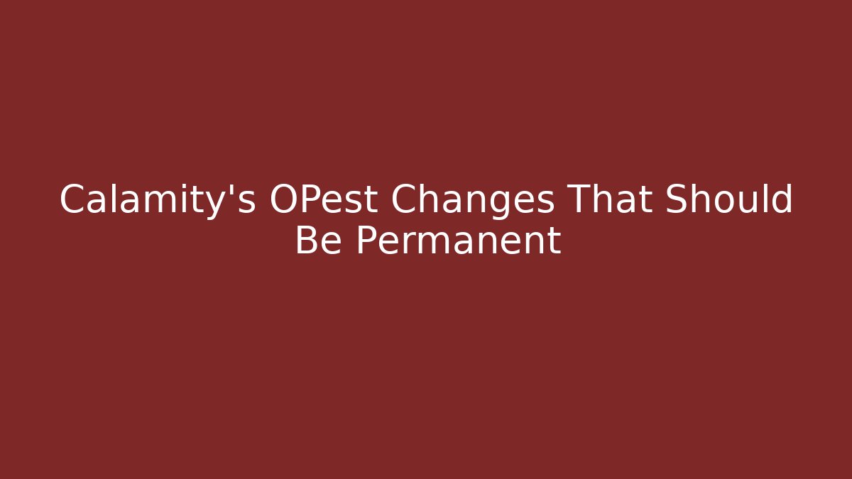 Calamity's OPest Changes That Should Be Permanent - NADclinic